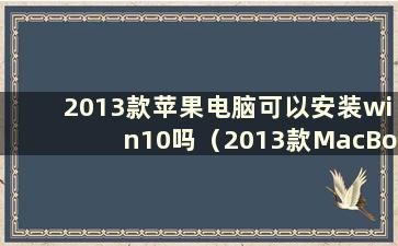 2013款苹果电脑可以安装win10吗（2013款MacBook Air如何安装win10教程）